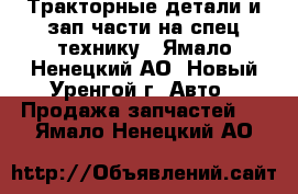 Тракторные детали и зап.части на спец.технику - Ямало-Ненецкий АО, Новый Уренгой г. Авто » Продажа запчастей   . Ямало-Ненецкий АО